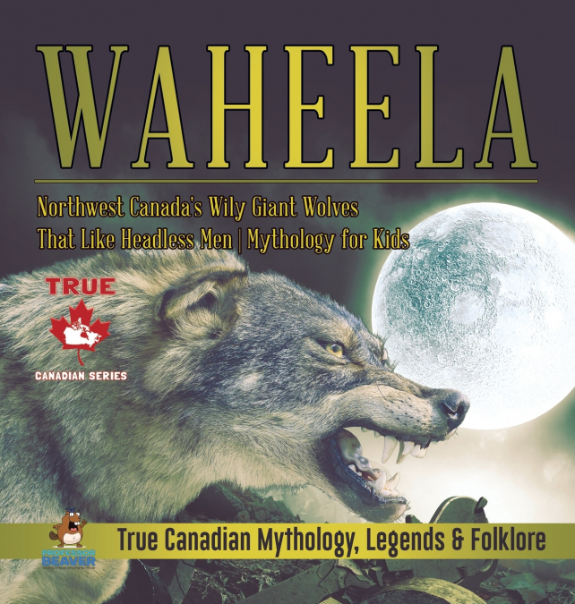 Waheela - Northwest Canada’s Wily Giant Wolves That Like Headless Men | Mythology for Kids | True Canadian Mythology, Legends & Folklore