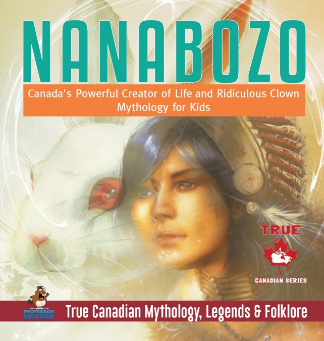 Nanabozo - Canada’s Powerful Creator of Life and Ridiculous Clown | Mythology for Kids | True Canadian Mythology, Legends & Folklore
