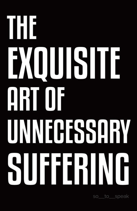 The Exquisite Art of Unnecessary Suffering