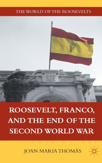 Roosevelt, Franco, and the End of the Second World War