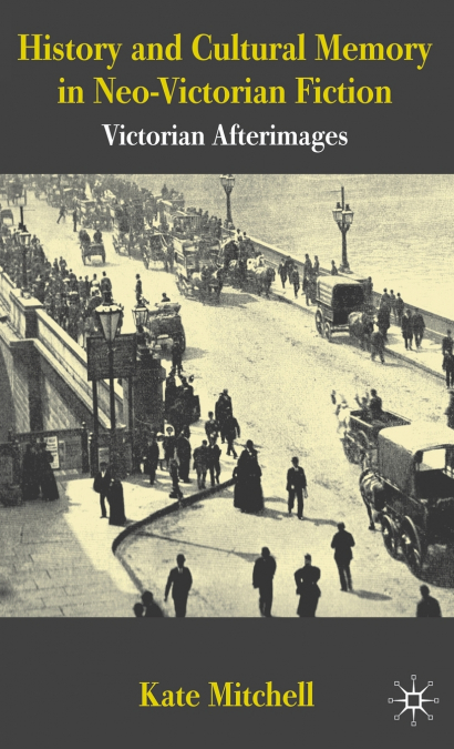 History and Cultural Memory in Neo-Victorian Fiction