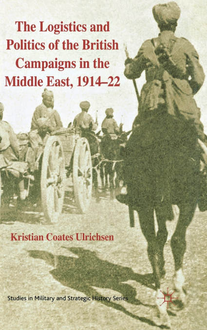 The Logistics and Politics of the British Campaigns in the Middle East, 191422