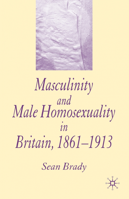 Masculinity and Male Homosexuality in Britain, 1861-1913