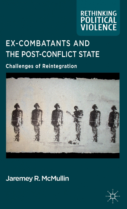Ex-Combatants and the Post-Conflict State