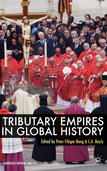 Tributary Empires in Global History. Edited by Peter Fibiger Bang, C.A. Bayly