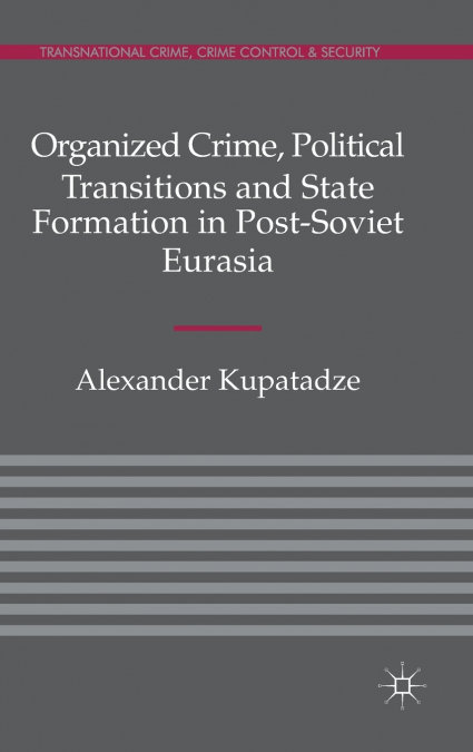 Organized Crime, Political Transitions and State Formation in Post-Soviet Eurasia