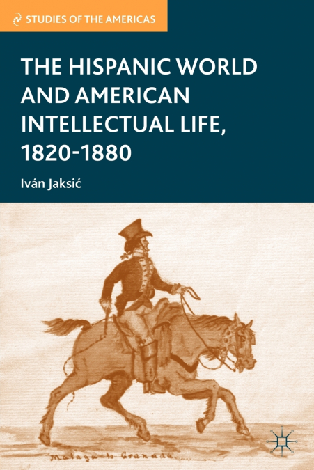 The Hispanic World and American Intellectual Life, 1820-1880
