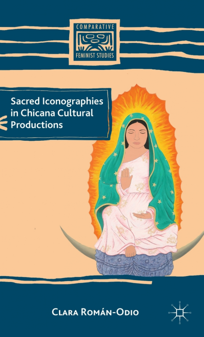 Sacred Iconographies in Chicana Cultural Productions