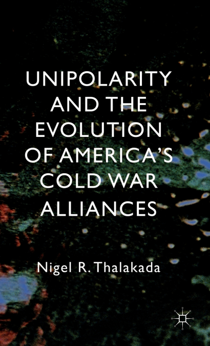 Unipolarity and the Evolution of America’s Cold War Alliances