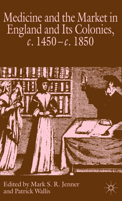 Medicine and the Market in England and Its Colonies, c. 1450-c. 1850
