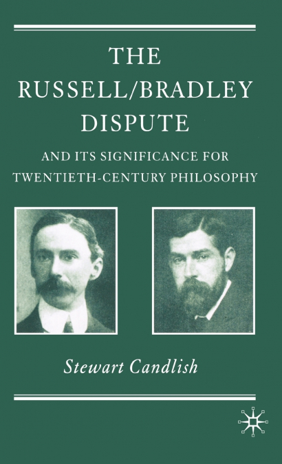 The Russell/Bradley Dispute and Its Significance for Twentieth-Century Philosophy