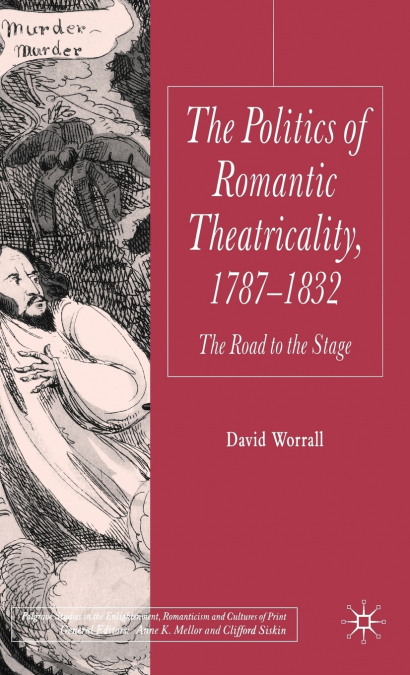 The Politics of Romantic Theatricality, 1787-1832