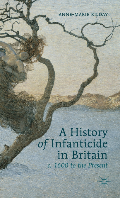 A History of Infanticide in Britain c. 1600 to the Present