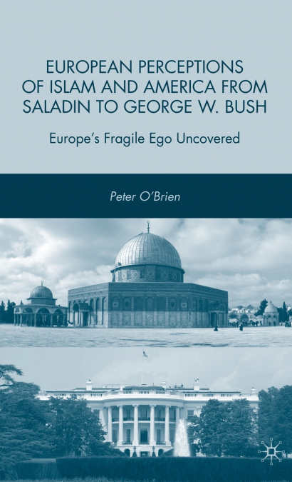 European Perceptions of Islam and America from Saladin to George W. Bush