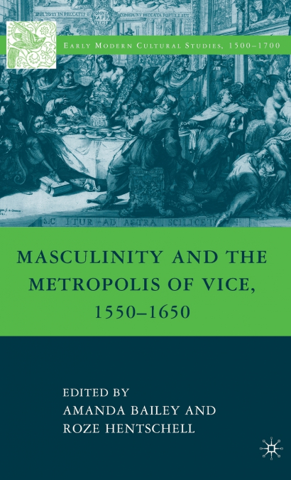 Masculinity and the Metropolis of Vice, 1550-1650