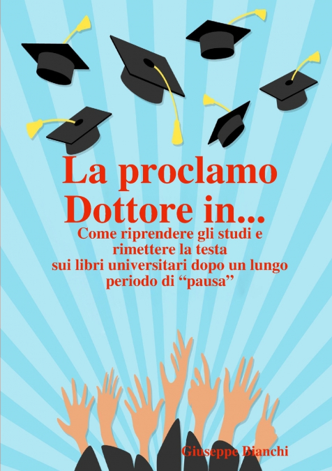 La proclamo Dottore in... Come riprendere gli studi e rimettere la testa sui libri universitari dopo un lungo periodo di 'pausa'.