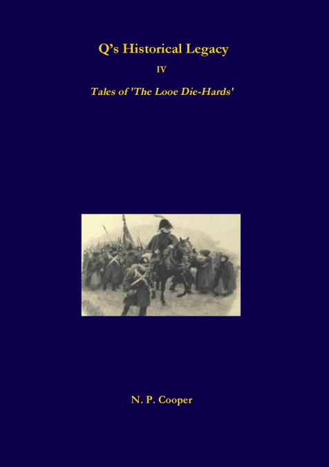 Q’s Historical Legacy - IV - Tales of The Looe Diehards. The Short stories