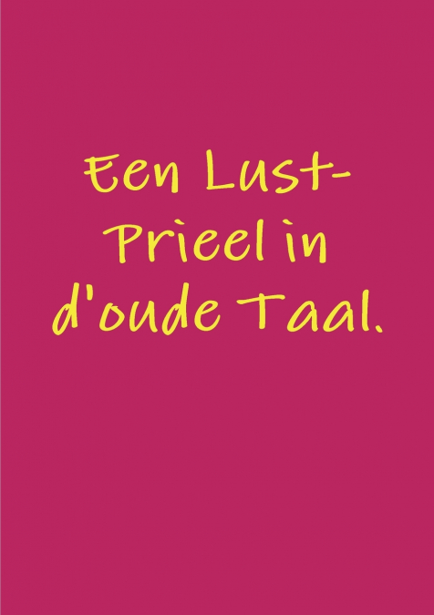 Een Lust-Prieel in d’oude Taal.
