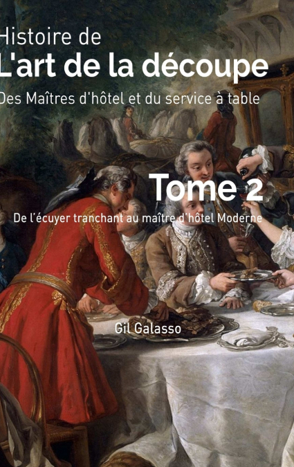 Histoire de l’art de la découpe, des maîtres d’hôtel et du service en salle, tome 2