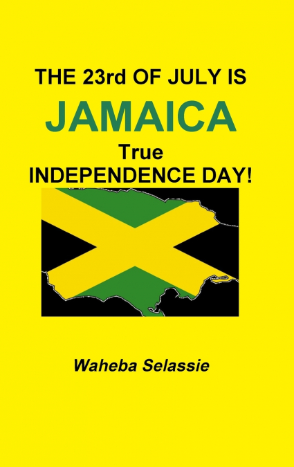 THE 23rd OF  JULY IS JAMAICA TRUE INDEPENDENCE DAY