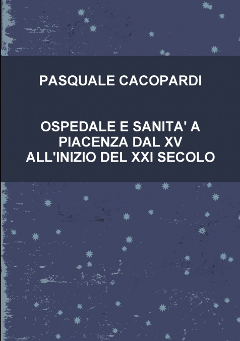 OSPEDALE E SANITA’ A PIACENZA DAL XV ALL’INIZIO DEL XXI SECOLO