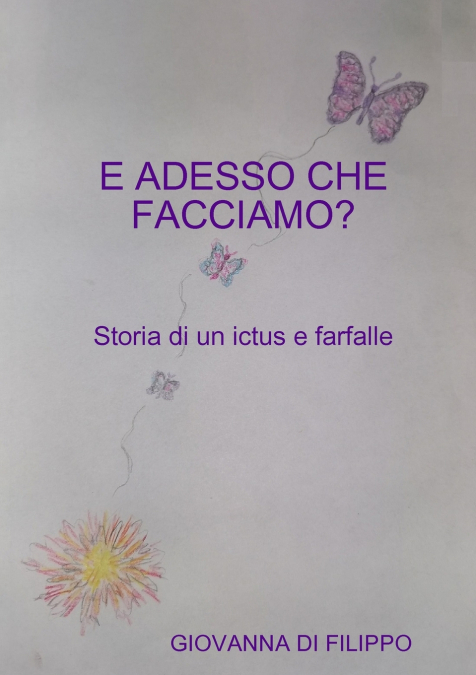 E ADESSO CHE FACCIAMO ? Storia di un ictus e farfalle