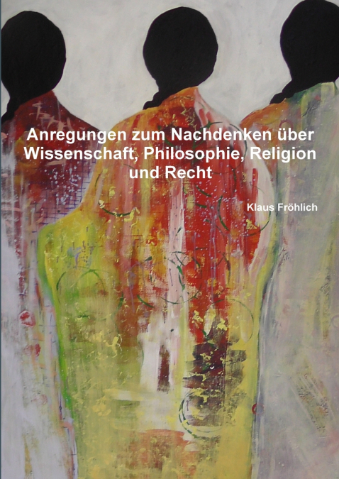 Anregungen zum Nachdenken über Wissenschaft, Philosophie, Religion und Recht