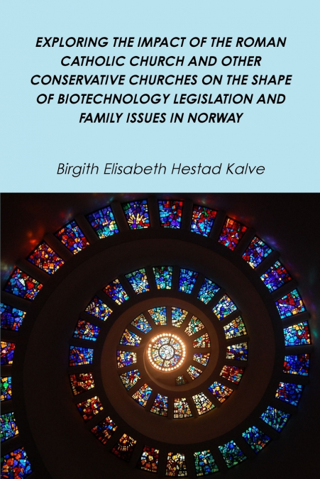EXPLORING THE IMPACT OF THE ROMAN CATHOLIC CHURCH AND OTHER CONSERVATIVE CHURCHES ON THE SHAPE OF BIOTECHNOLOGY LEGISLATION AND FAMILY ISSUES IN NORWAY