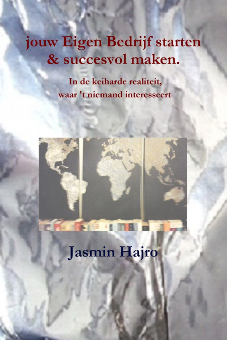 jouw Eigen Bedrijf starten & succesvol maken. In de keiharde realiteit, waar ’t niemand interesseert