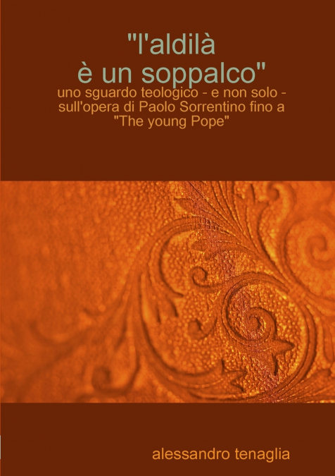 'L’aldilˆ  un soppalco' - uno sguardo teologico - e non solo - sull’opera di Paolo Sorrentino fino a 'The young Pope'