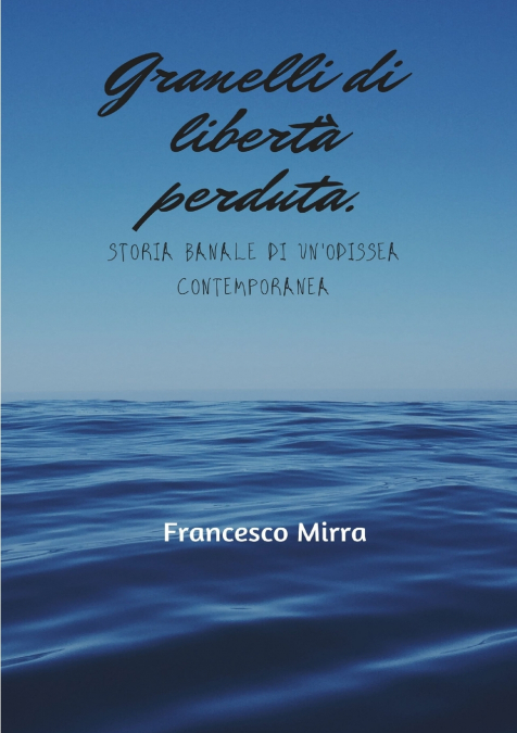 Granelli di libertà perduta. Storia banale di un’odissea contemporanea