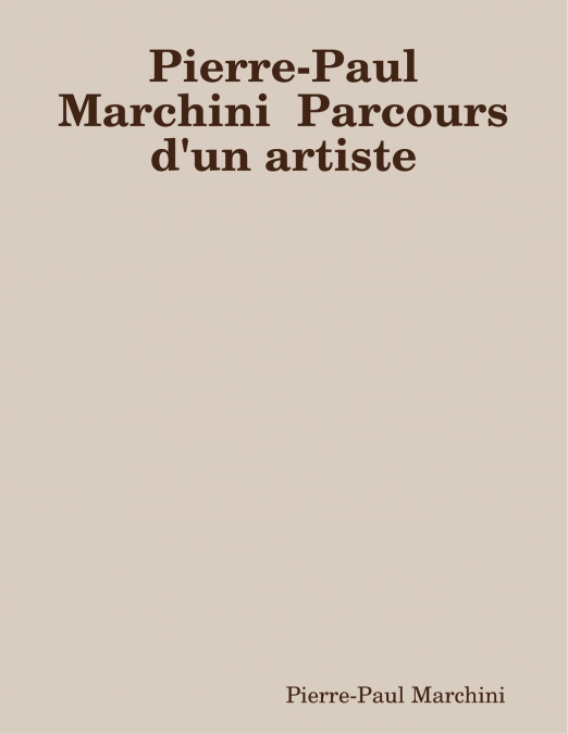 Pierre-Paul Marchini  Parcours d’un artiste