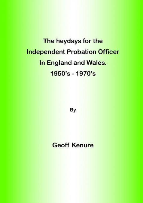 The heydays for the  Independent Probation Officer in England and Wales. 1950’s - 1970’s