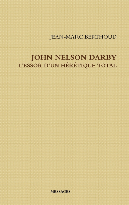 JOHN NELSON DARBY L’ESSOR D’UN HÉRÉTIQUE TOTAL