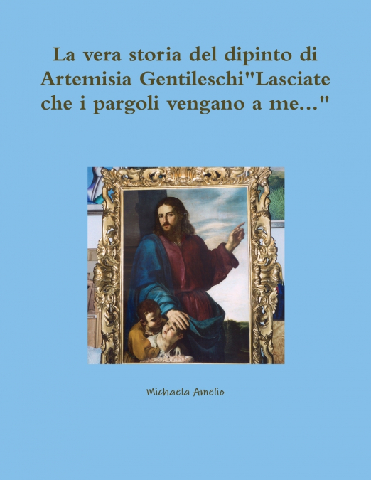 La vera storia del dipinto di Artemisia Gentileschi'Lasciate che i pargoli vengano a me...'