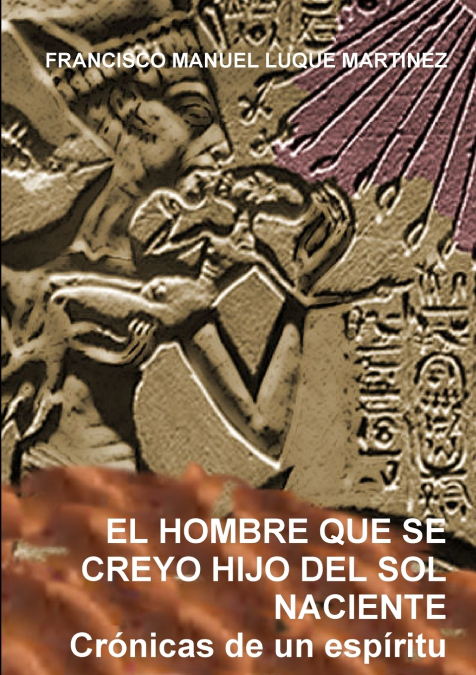EL HOMBRE QUE SE CREYO HIJO DEL SOL NACIENTE. Crónicas de un espíritu