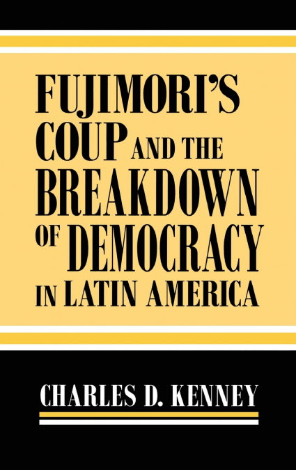 Fujimori’s Coup and the Breakdown of Democracy in Latin America