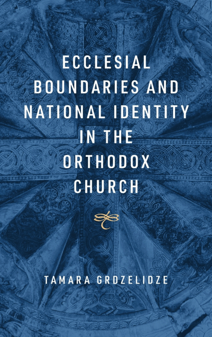 Ecclesial Boundaries and National Identity in the Orthodox Church