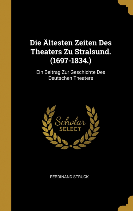 Die Ältesten Zeiten Des Theaters Zu Stralsund. (1697-1834.)