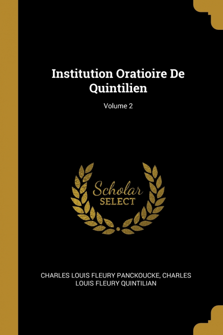 Institution Oratioire De Quintilien; Volume 2