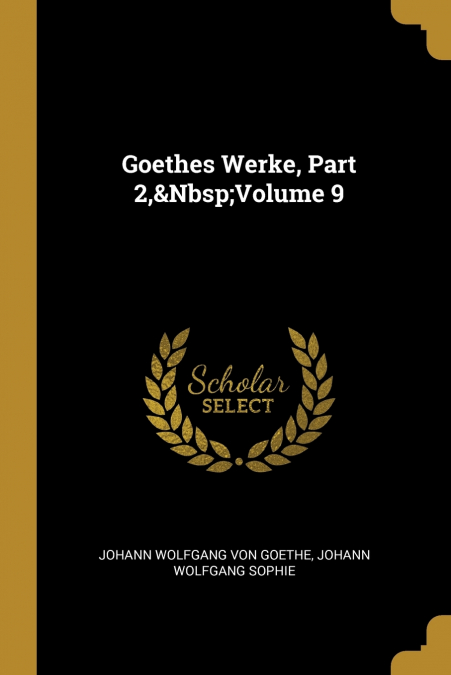 Goethes Werke, Part 2,&Nbsp;Volume 9