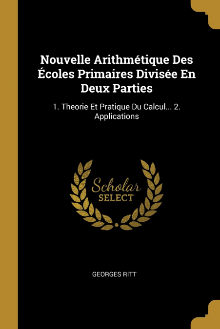 Nouvelle Arithmétique Des Écoles Primaires Divisée En Deux Parties
