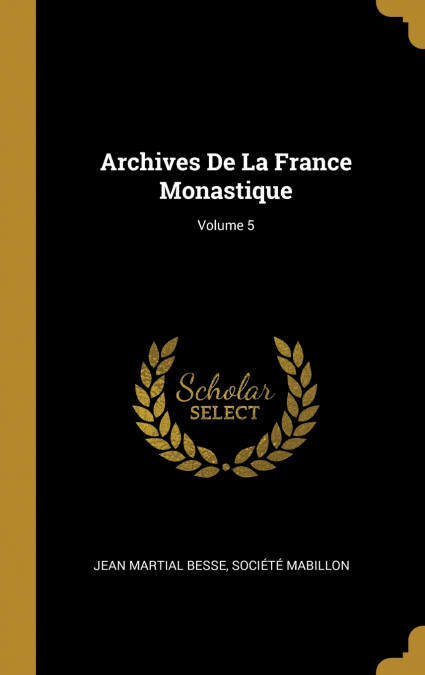 Archives De La France Monastique; Volume 5