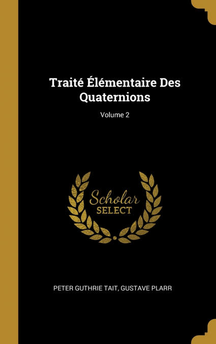 Traité Élémentaire Des Quaternions; Volume 2