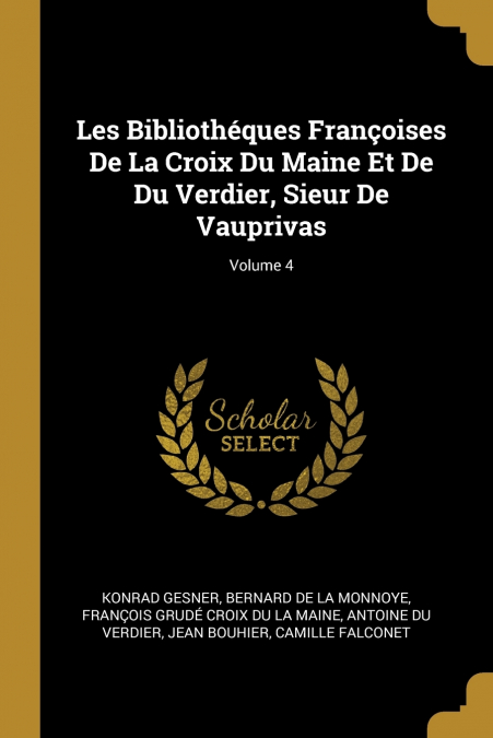 Les Bibliothéques Françoises De La Croix Du Maine Et De Du Verdier, Sieur De Vauprivas; Volume 4