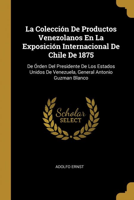 La Colección De Productos Venezolanos En La Exposición Internacional De Chile De 1875