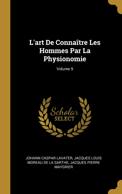 L’art De Connaître Les Hommes Par La Physionomie; Volume 9