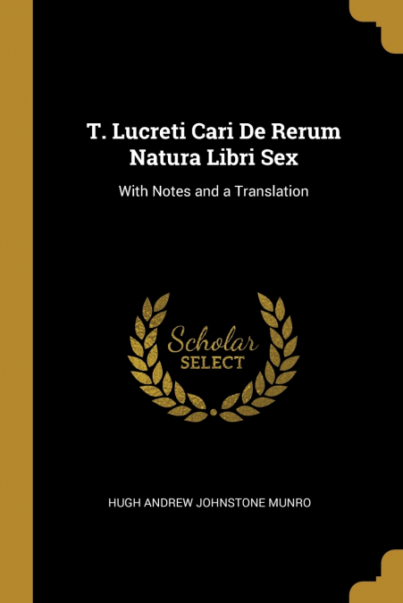 T. Lucreti Cari De Rerum Natura Libri Sex