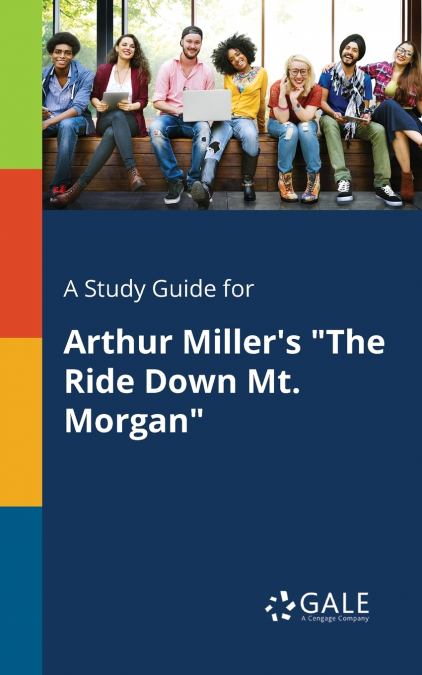A Study Guide for Arthur Miller’s 'The Ride Down Mt. Morgan'
