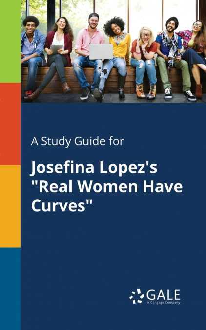 A Study Guide for Josefina Lopez’s 'Real Women Have Curves'